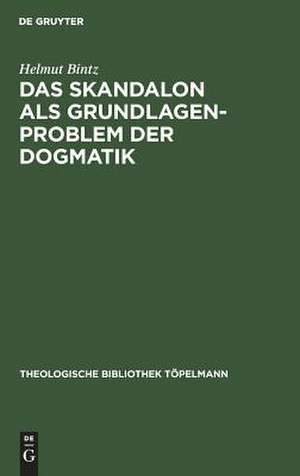 Das Skandalon als Grundlagenproblem der Dogmatik: Eine Auseinandersetzung mit Karl Barth de Helmut Bintz