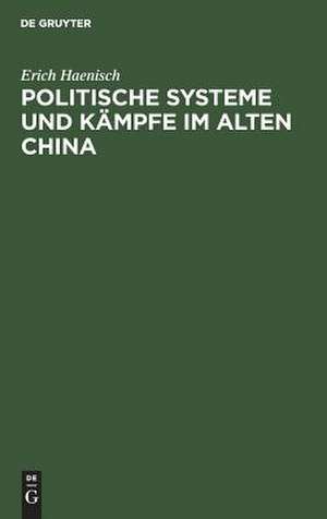 Politische Systeme und Kämpfe im alten China de Erich Haenisch