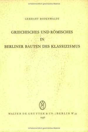 Griechisches und Römisches in Berliner Bauten des Klassizismus de Gerhart Rodenwaldt