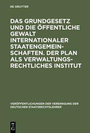 Das Grundgesetz und die öffentliche Gewalt internationaler Staatengemeinschaften. Der Plan als verwaltungsrechtliches Institut: Berichte und Aussprache zu den Berichten in den Verhandlungen der Tagung der deutschen Staatsrechtslehrer zu Erlangen vom 7. bis 9. Oktober 1959 de Georg Erler