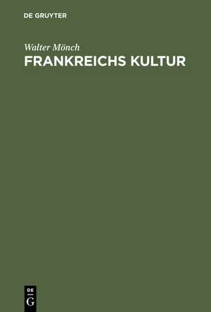 Frankreichs Kultur: Tradition und Revolte. Von der Klassik bis zum Surrealismus de Walter Mönch