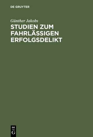 Studien zum fahrlässigen Erfolgsdelikt de Günther Jakobs