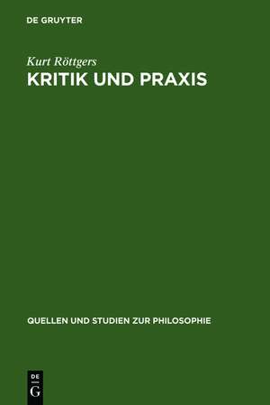 Kritik und Praxis: Zur Geschichte des Kritikbegriffs von Kant bis Marx de Kurt Röttgers