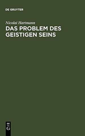 Das Problem des geistigen Seins: Untersuchungen zur Grundlegung der Geschichtsphilosophie und der Geisteswissenschaften de Nicolai Hartmann