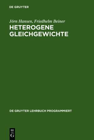 Heterogene Gleichgewichte: ein Studienprogramm zur Einführung in die Konstitutionslehre der Metallkunde ; für Studierende der Hüttenkunde, Werkstoffkunde, Maschinenbau- und Metallkunde an Hoch- und Fachschulen und zum Selbststudium de Jörn Hansen