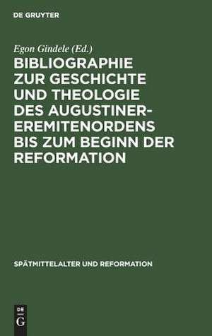 Bibliographie zur Geschichte und Theologie des Augustiner-Eremitenordens bis zum Beginn der Reformation de Egon Gindele