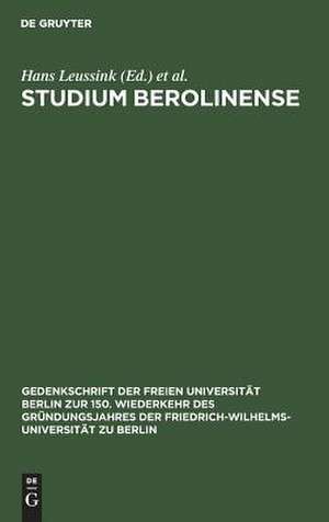 Gedenkschrift der westdeutschen Rektorenkonferenz und der Freien Universität Berlin zur 150. Wiederkehr des Gründungsjahres der Friedrich-Wilhelms-Universität zu Berlin: Studium Berolinense. Aufsätze und Beiträge zu Problemen der Wissenschaft und zur Geschichte der Friedrich-Wilhelms-Universität zu Berlin de Hans Leussink