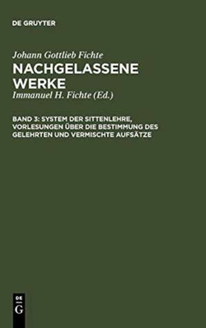 System der Sittenlehre, Vorlesungen über die Bestimmung des Gelehrten und vermischte Aufsätze de Johann Gottlieb Fichte