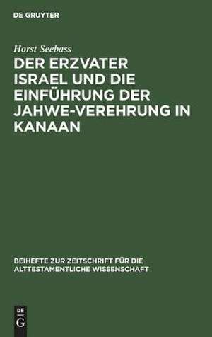 Der Erzvater Israel und die Einführung der Jahwe-Verehrung in Kanaan de Horst Seebaß