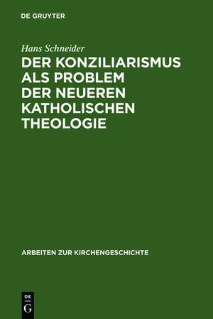 Der Konziliarismus als Problem der neueren katholischen Theologie: Die Geschichte der Auslegung der Konstanzer Dekrete von Febronius bis zur Gegenwart de Hans Schneider