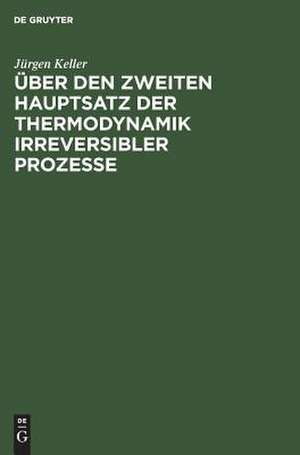 Über den zweiten Hauptsatz der Thermodynamik irreversiSer Prozesse de Jürgen U. Keller