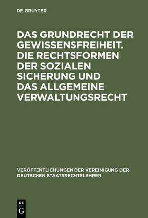 Das Grundrecht der Gewissensfreiheit. Die Rechtsformen der sozialen Sicherung und das Allgemeine Verwaltungsrecht: Berichte und Diskussionen auf der Tagung der Vereinigung der Deutschen Staatsrechtslehrer in Bern am 2. und 3. Oktober 1969 de Richard Bäumlin