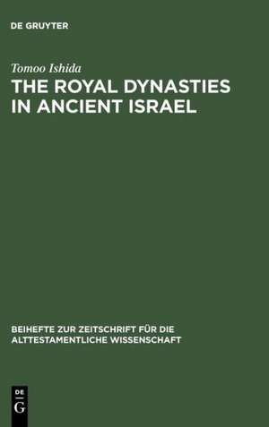 The Royal Dynasties in Ancient Israel: A Study on the Formation and Development of Royal-Dynastic Ideology de Tomoo Ishida