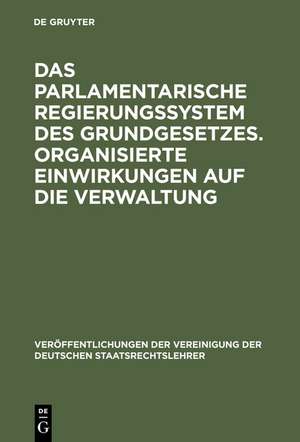 Das parlamentarische Regierungssystem des Grundgesetzes. Organisierte Einwirkungen auf die Verwaltung: Anlage - Erfahrungen - Zukunftseignung. Zur Lage der zweiten Gewalt. Berichte und Diskussionen auf der Tagung der Vereinigung der Deutschen Staatsrechtslehrer in Bielefeld vom 2. bis 5. Oktober 1974 de Thomas Oppermann