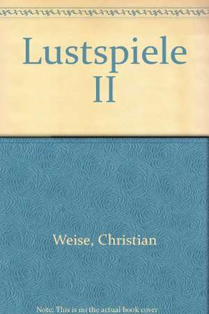 Lustspiele II. de Christian Weise