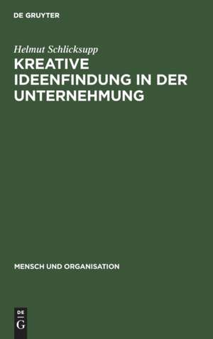 Kreative Ideenfindung in der Unternehmung: Methoden und Modelle de Helmut Schlicksupp