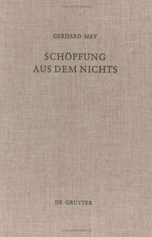 Schöpfung aus dem Nichts: Die Entstehung der Lehre von der creatio ex nihilo de Gerhard May