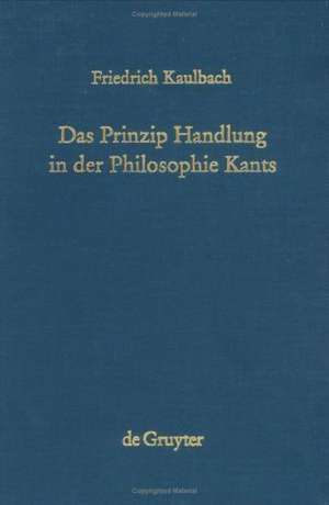 Das Prinzip Handlung in der Philosophie Kants de Friedrich Kaulbach