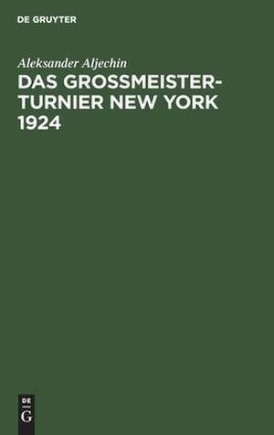 Das Grossmeister-Turnier New York neunzehnhundertvierundzwanzig de Aleksandr A. Alechin