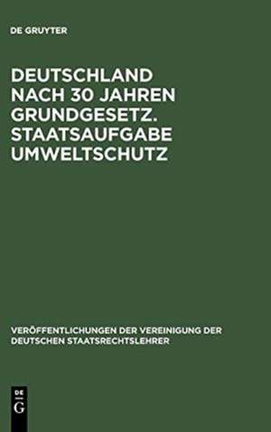 Deutschland nach 30 Jahren Grundgesetz. Staatsaufgabe Umweltschutz: Berichte und Diskussionen auf der Tagung der Vereinigung der Deutschen Staatsrechtslehrer in Berlin vom 3. - 6. Oktober 1979 de Rudolf Bernhardt