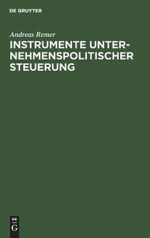 Instrumente unternehmenspolitischer Steuerung: Unternehmensverfassung, formale Organisation und personale Gestaltung de Andreas Remer