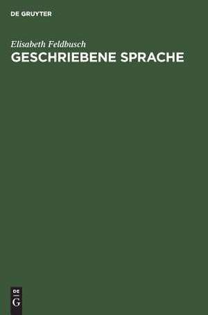 Geschriebene Sprache: Untersuchungen zu ihrer Herausbildung und Grundlegung ihrer Theorie de Elisabeth Feldbusch