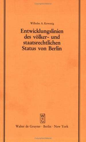 Entwicklungslinien des völker- und staatsrechtlichen Status von Berlin: Vortrag gehalten vor der Juristischen Gesellschaft zu Berlin am 15. Februar 1984 de Wilhelm A. Kewenig