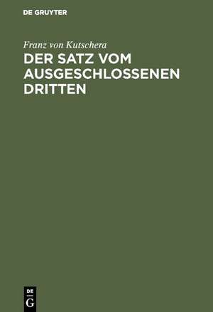 Der Satz vom ausgeschlossenen Dritten: Untersuchungen über die Grundlagen der Logik de Franz von Kutschera