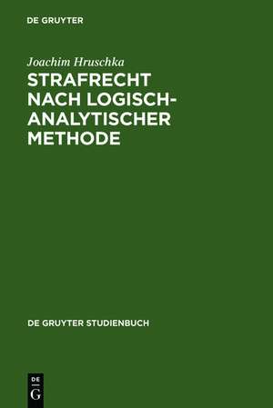 Strafrecht nach logisch-analytischer Methode: Systematisch entwickelte Fälle mit Lösungen zum Allgemeinen Teil de Joachim Hruschka