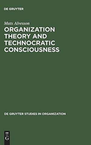 Organization Theory and Technocratic Consciousness: Rationality, Ideology and Quality of Work de Mats Alvesson