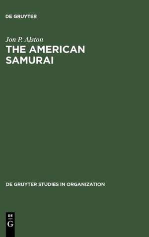 The American Samurai: Blending American and Japanese Managerial Practices de Jon P. Alston