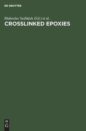 Crosslinked Epoxies: Proceedings of the 9th Discussion Conference Prague, Czechoslovakia, July 14-17, 1986 de Blahoslav Sedlácek