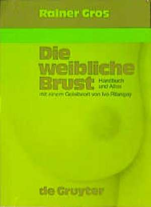 Die weibliche Brust: Handbuch und Atlas de Rainer Gros