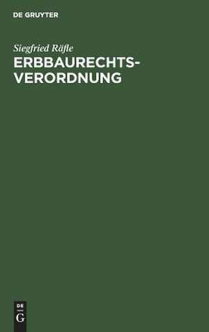 Erbbaurechtsverordnung: Kommentar zur Verordnung über das Erbbaurecht unter besonderer Berücksichtigung der Rechtsprechung des Bundesgerichtshofes (Sonderausgabe der Kommentierung der Erbbaurechtsverordnung aus BGB RGRK, 12. Aufl., 58.Lfg.) de Siegfried Räfle