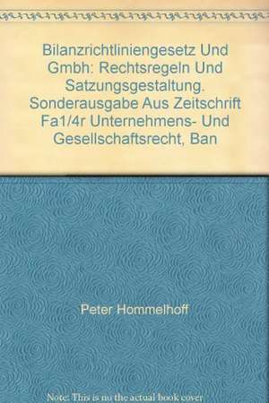 Bilanzrichtliniengesetz und GmbH: Rechtsregeln und Satzungsgestaltung. Sonderausgabe aus "Zeitschrift für Unternehmens- und Gesellschaftsrecht, Band 15 (1986), Heft 3" und "Deutsche Notar-Zeitschrift, 1986, Heft 6" de Peter Hommelhoff