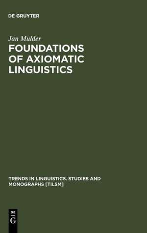 Foundations of Axiomatic Linguistics de Jan Mulder