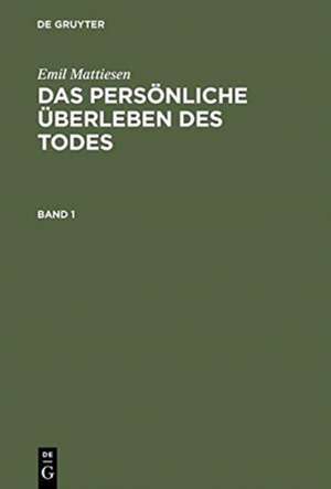 Das persönliche Überleben des Todes: Eine Darstellung der Erfahrungsbeweise de Emil Mattiesen