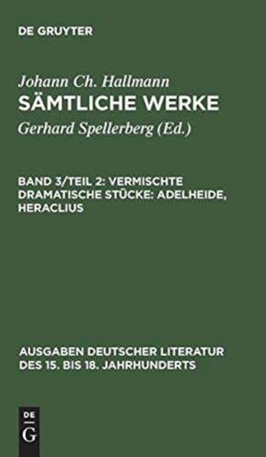 Vermischte dramatische Stücke: Adelheide, Heraclius de Johann Ch. Hallmann