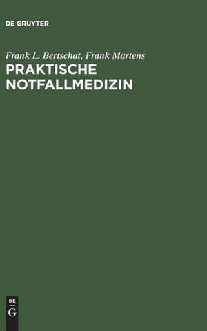 Praktische Notfallmedizin: Leitsymptome und Behandlung de Frank L. Bertschat