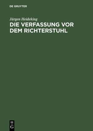 Die Verfassung vor dem Richterstuhl: Vorgeschichte und Ratifizierung der amerikanischen Verfassung 1787–1791 de Jürgen Heideking