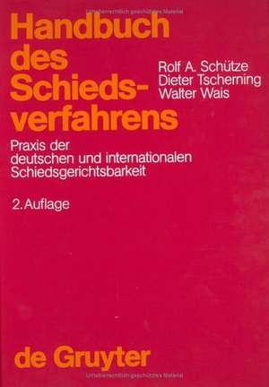 Handbuch des Schiedsverfahrens: Praxis der deutschen und internationalen Schiedsgerichtsbarkeit de Rolf A. Schütze