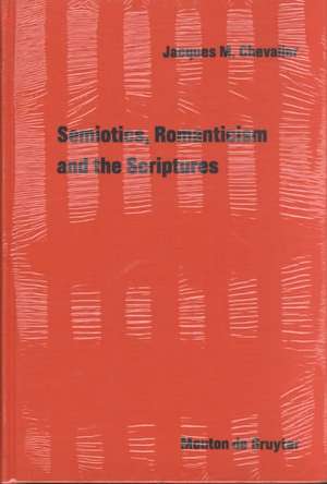 Semiotics, Romanticism and the Scriptures de Jacques M. Chevalier