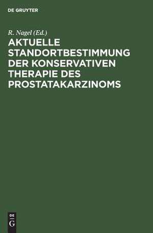 Aktuelle Standortbestimmung der konservativen Therapie des Prostatakarzinoms de R. Nagel