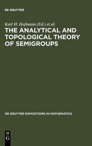 The Analytical and Topological Theory of Semigroups: Trends and Developments de Karl H. Hofmann