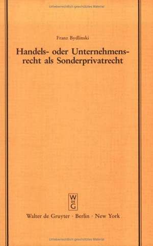 Handels- oder Unternehmensrecht als Sonderprivatrecht: Ein Modellbeispiel für die systematische und methodologische Grundlagendiskussion. Vortrag gehalten vor der Juristischen Gesellschaft zu Berlin am 7. März 1990 de Franz Bydlinski