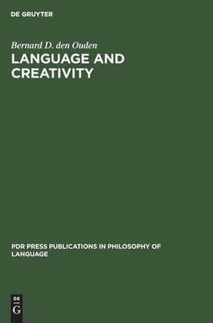 Language and Creativity: An Interdisciplinary Essay in Chomskyan Humanism de Bernard D. den Ouden