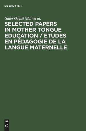 Selected Papers in Mother Tongue Education / Etudes en Pédagogie de la Langue Maternelle de Gilles Gagné