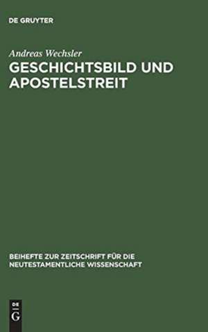 Geschichtsbild und Apostelstreit: Eine forschungsgeschichtliche und exegetische Studie über den antiochenischen Zwischenfall (Gal 2,11-14) de Andreas Wechsler