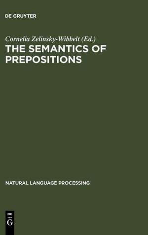 The Semantics of Prepositions: From Mental Processing to Natural Language Processing de Cornelia Zelinsky-Wibbelt