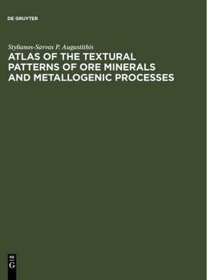 Atlas of the Textural Patterns of Ore Minerals and Metallogenic Processes de Stylianos Augustithis